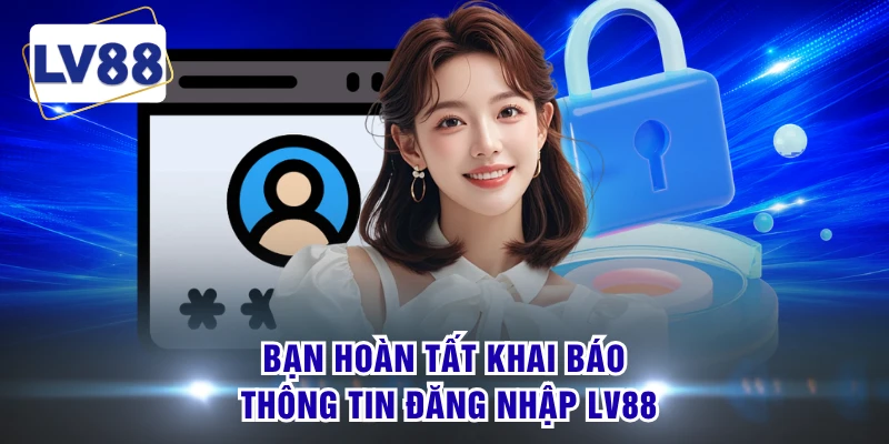 Bạn hoàn tất khai báo thông tin đăng nhập LV88