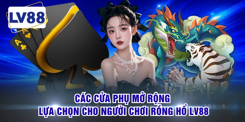 Các cửa phụ mở rộng lựa chọn cho người chơi rồng hổ LV88