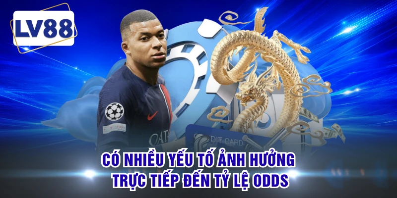 Có nhiều yếu tố ảnh hưởng trực tiếp đến tỷ lệ odds