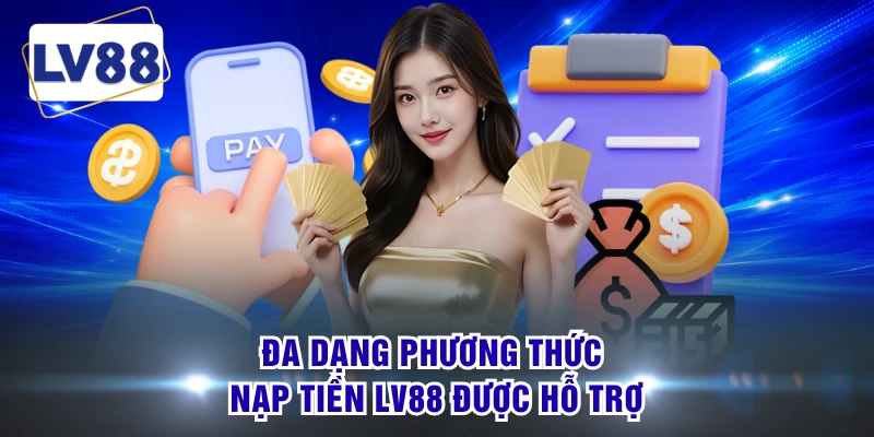 Đa dạng phương thức nạp tiền LV88 được hỗ trợ