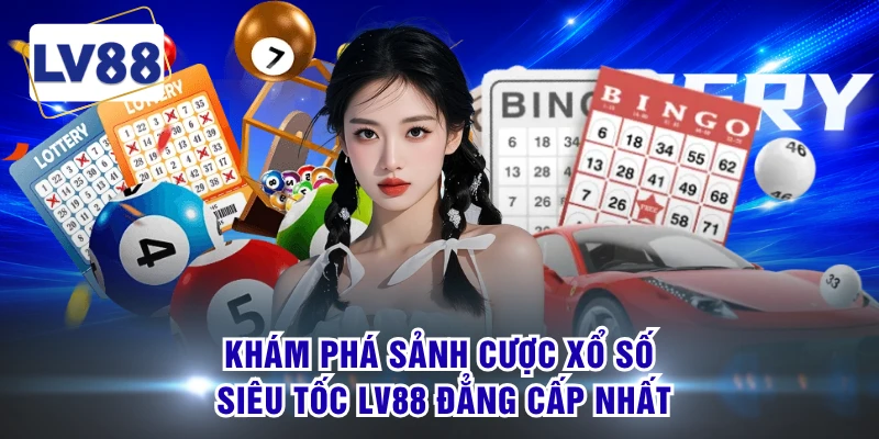 Khám phá sảnh cược xổ số siêu tốc LV88 đẳng cấp nhất