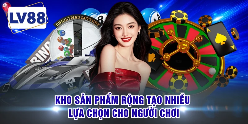 Kho sản phẩm rộng tạo nhiều lựa chọn cho người chơi