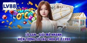 Lô Gan - Giải Mã Nhanh Hiện Tượng Số Lâu Chưa Về Ở LV88