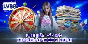 LV88 Bị Bắt - Xác Thực Lý Do Đằng Sau Tin Đồn Về Nhà Cái