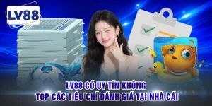 LV88 Có Uy Tín Không - Top Các Tiêu Chí Đánh Giá Tại Nhà Cái
