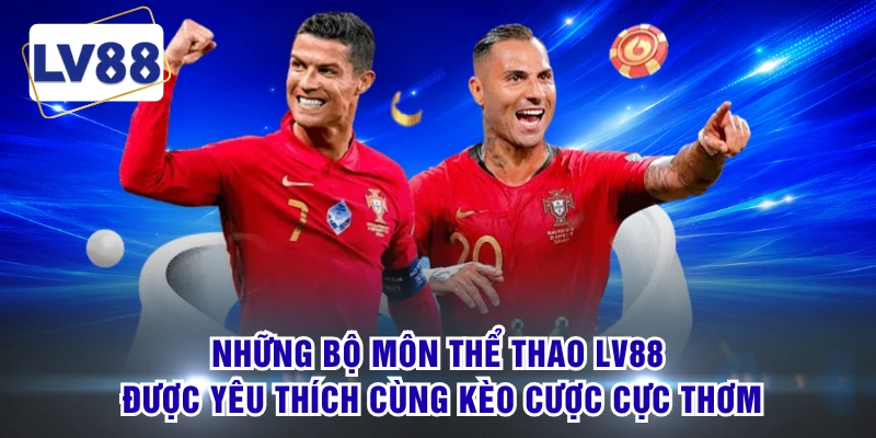 Những bộ môn thể thao LV88 được yêu thích cùng kèo cược cực thơm