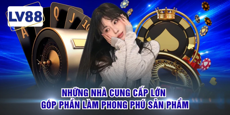 Những nhà cung cấp lớn góp phần làm phong phú sản phẩm