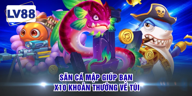 Săn cá mập giúp bạn x10 khoản thưởng về túi